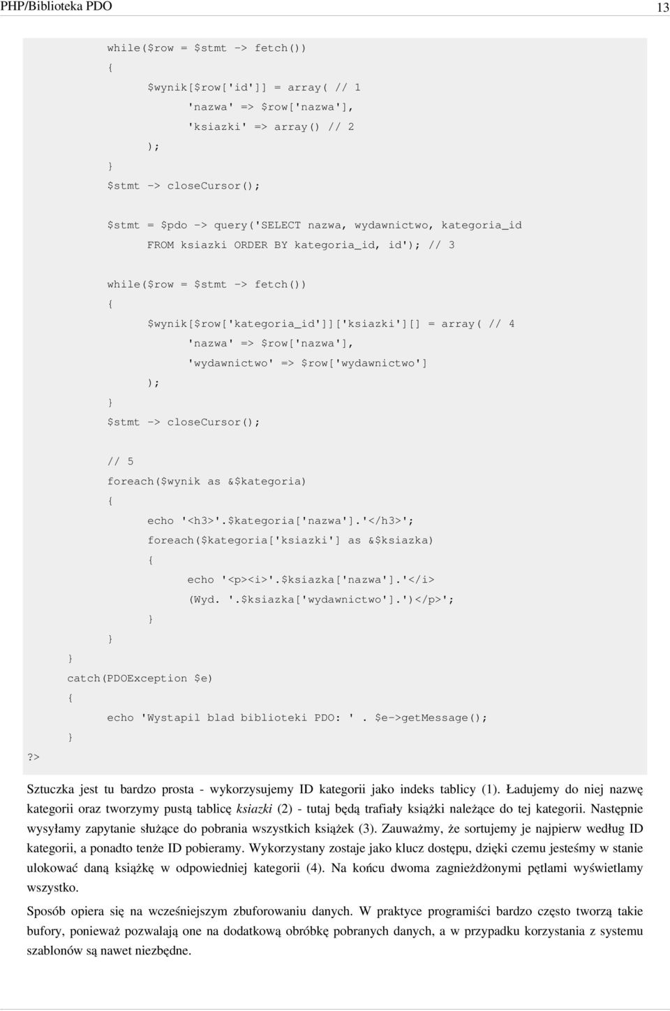 'wydawnictwo' => $row['wydawnictwo'] ); $stmt -> closecursor(); // 5 foreach($wynik as &$kategoria) echo '<h3>'.$kategoria['nazwa'].'</h3>'; foreach($kategoria['ksiazki'] as &$ksiazka) echo '<p><i>'.