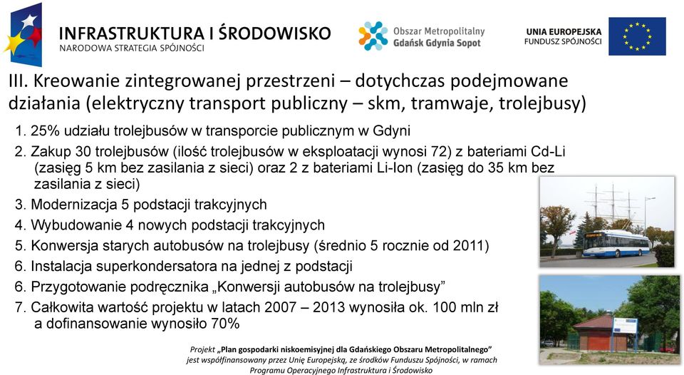 Zakup 30 trolejbusów (ilość trolejbusów w eksploatacji wynosi 72) z bateriami Cd-Li (zasięg 5 km bez zasilania z sieci) oraz 2 z bateriami Li-Ion (zasięg do 35 km bez zasilania z sieci) 3.