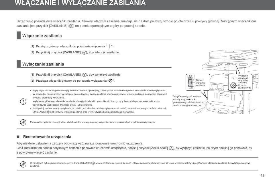 (2) Przyciśnij przycisk [ZASILANIE] ( ), aby włączyć zasilanie. Wyłączanie zasilania (1) Przyciśnij przycisk [ZASILANIE] ( ), aby wyłączyć zasilanie.