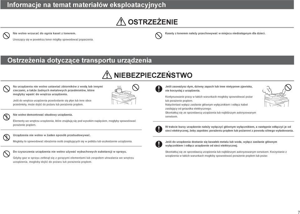 Ostrzeżenia dotyczące transportu urządzenia NIEBEZPIECZEŃSTWO Na urządzeniu nie wolno ustawiać zbiorników z wodą lub innymi cieczami, a także żadnych metalowych przedmiotów, które mogłyby wpaść do