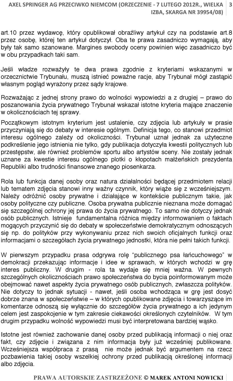 Jeśli władze rozważyły te dwa prawa zgodnie z kryteriami wskazanymi w orzecznictwie Trybunału, muszą istnieć poważne racje, aby Trybunał mógł zastąpić własnym pogląd wyrażony przez sądy krajowe.