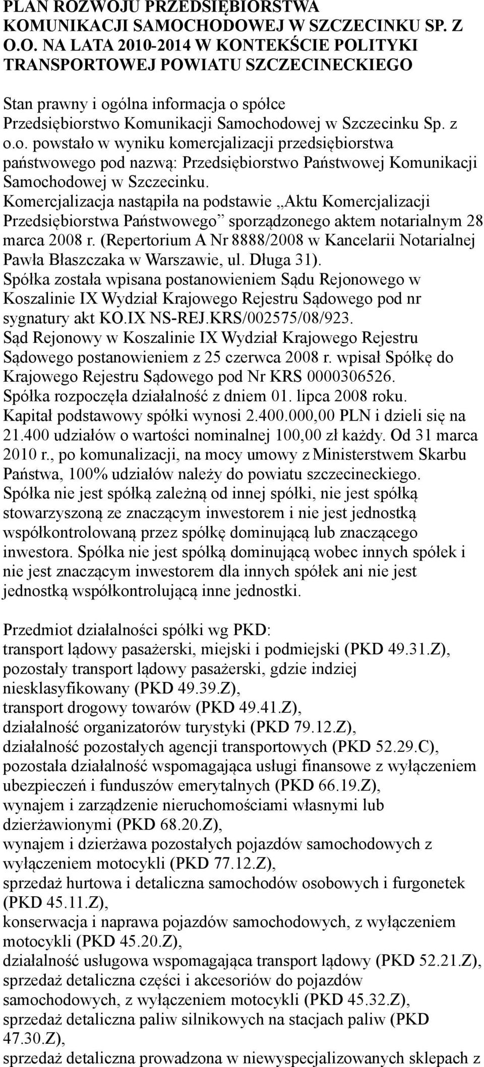 Komercjalizacja nastąpiła na podstawie Aktu Komercjalizacji Przedsiębiorstwa Państwowego sporządzonego aktem notarialnym 28 marca 2008 r.