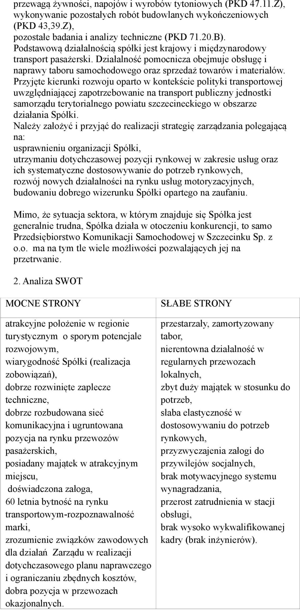 Przyjęte kierunki rozwoju oparto w kontekście polityki transportowej uwzględniającej zapotrzebowanie na transport publiczny jednostki samorządu terytorialnego powiatu szczecineckiego w obszarze