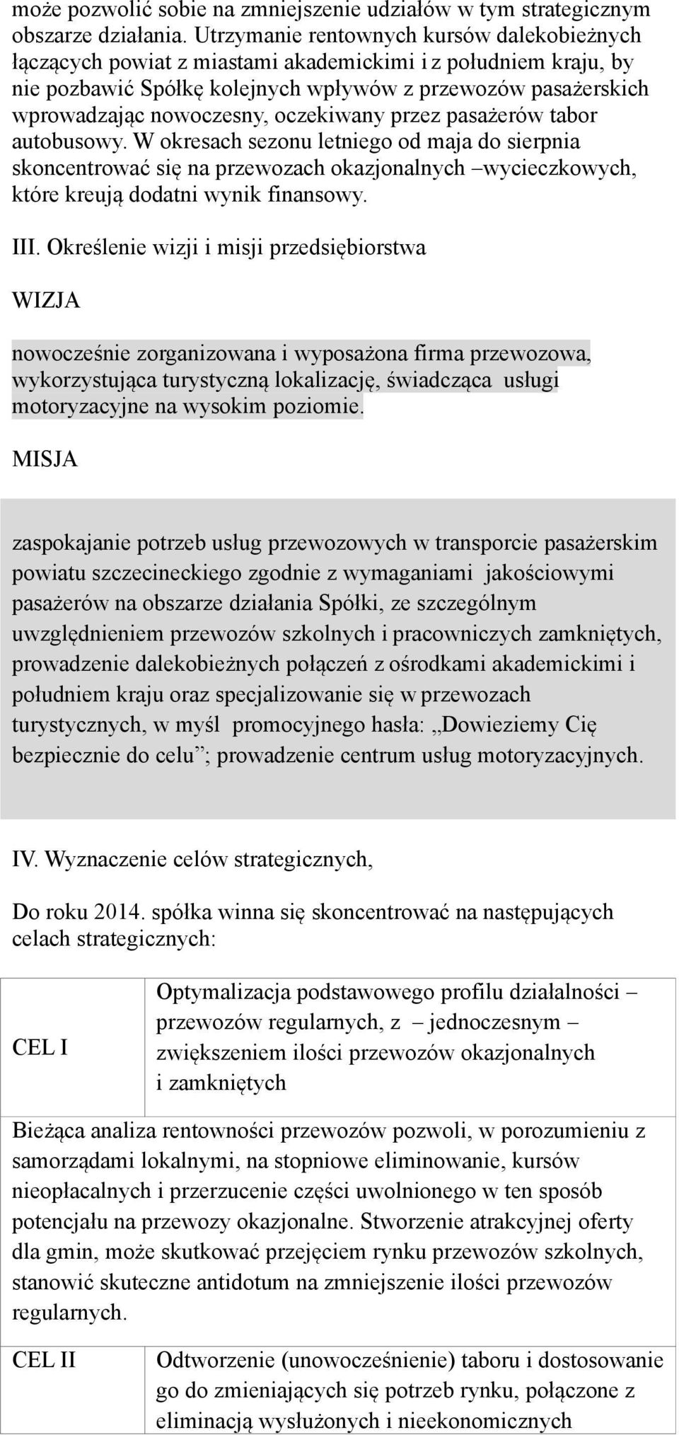 oczekiwany przez pasażerów tabor autobusowy. W okresach sezonu letniego od maja do sierpnia skoncentrować się na przewozach okazjonalnych wycieczkowych, które kreują dodatni wynik finansowy. III.