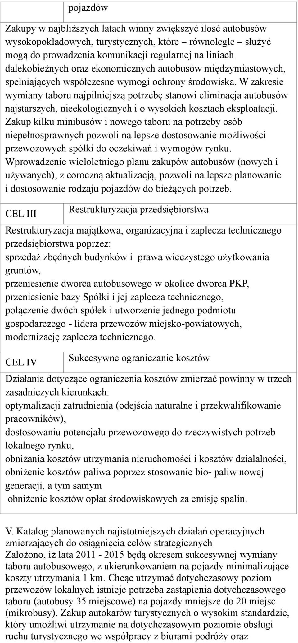 W zakresie wymiany taboru najpilniejszą potrzebę stanowi eliminacja autobusów najstarszych, nieekologicznych i o wysokich kosztach eksploatacji.