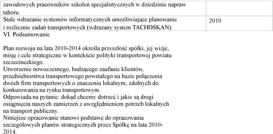 Podsumowanie 2010 Plan rozwoju na lata 2010-2014 określa przyszłość spółki, jej wizje, misję i cele strategiczne w kontekście polityki transportowej powiatu szczecineckiego.