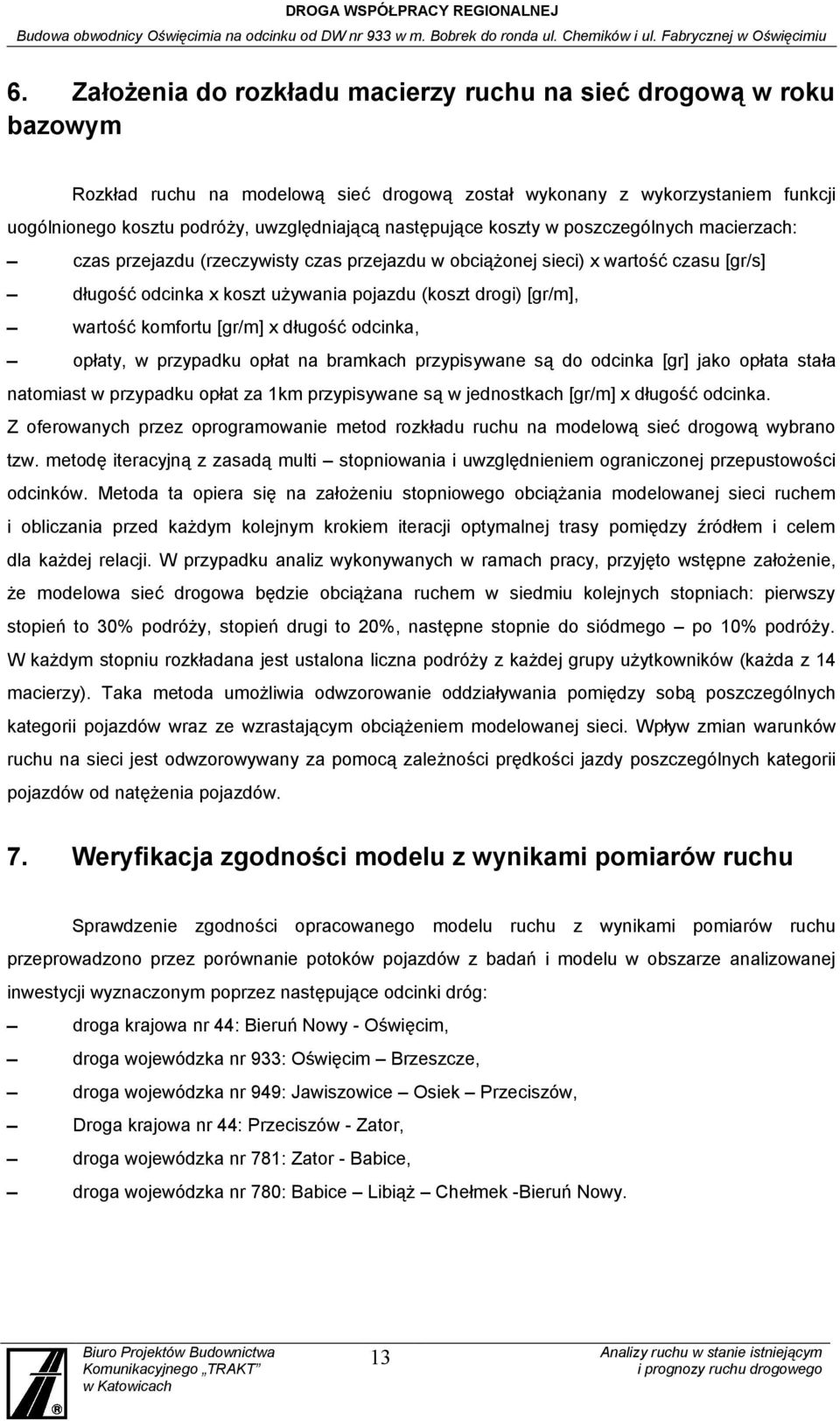 wartość komfortu [gr/m] x długość odcinka, opłaty, w przypadku opłat na bramkach przypisywane są do odcinka [gr] jako opłata stała natomiast w przypadku opłat za 1km przypisywane są w jednostkach