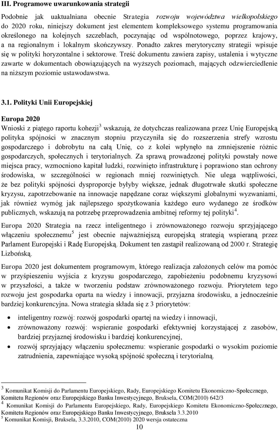 Ponadto zakres merytoryczny strategii wpisuje się w polityki horyzontalne i sektorowe.