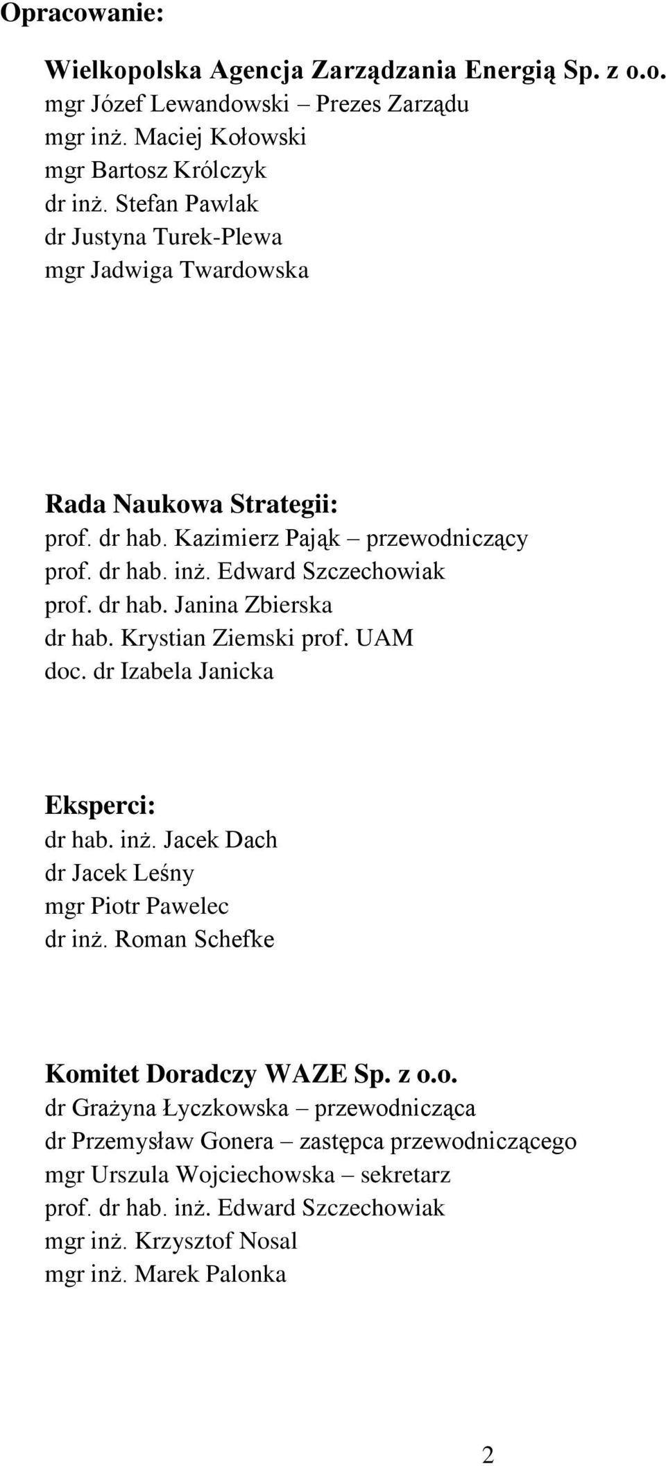 Krystian Ziemski prof. UAM doc. dr Izabela Janicka Eksperci: dr hab. inż. Jacek Dach dr Jacek Leśny mgr Piotr Pawelec dr inż. Roman Schefke Komitet Doradczy WAZE Sp. z o.o. dr Grażyna Łyczkowska przewodnicząca dr Przemysław Gonera zastępca przewodniczącego mgr Urszula Wojciechowska sekretarz prof.