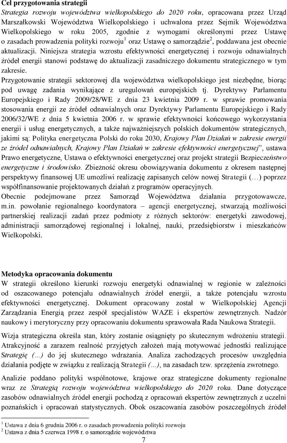 Niniejsza strategia wzrostu efektywności energetycznej i rozwoju odnawialnych źródeł energii stanowi podstawę do aktualizacji zasadniczego dokumentu strategicznego w tym zakresie.