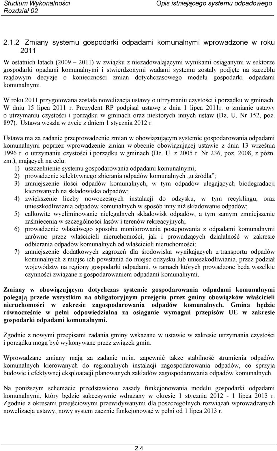 W roku 2011 przygotowana została nowelizacja ustawy o utrzymaniu czystości i porządku w gminach. W dniu 15 lipca 2011 r. Prezydent RP podpisał ustawę z dnia 1 lipca 2011r.