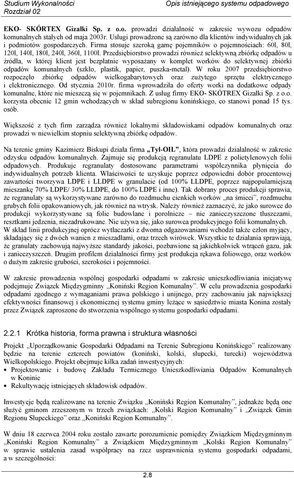 Przedsiębiorstwo prowadzi również selektywną zbiórkę odpadów u źródła, w której klient jest bezpłatnie wyposażany w komplet worków do selektywnej zbiórki odpadów komunalnych (szkło, plastik, papier,