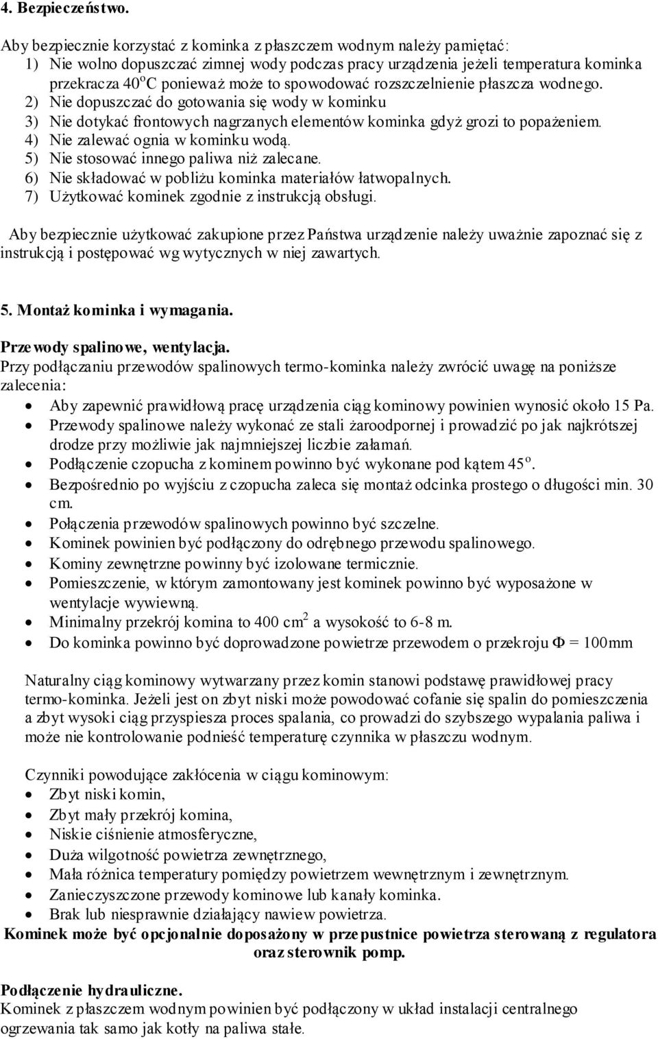 spowodować rozszczelnienie płaszcza wodnego. 2) Nie dopuszczać do gotowania się wody w kominku 3) Nie dotykać frontowych nagrzanych elementów kominka gdyż grozi to popażeniem.