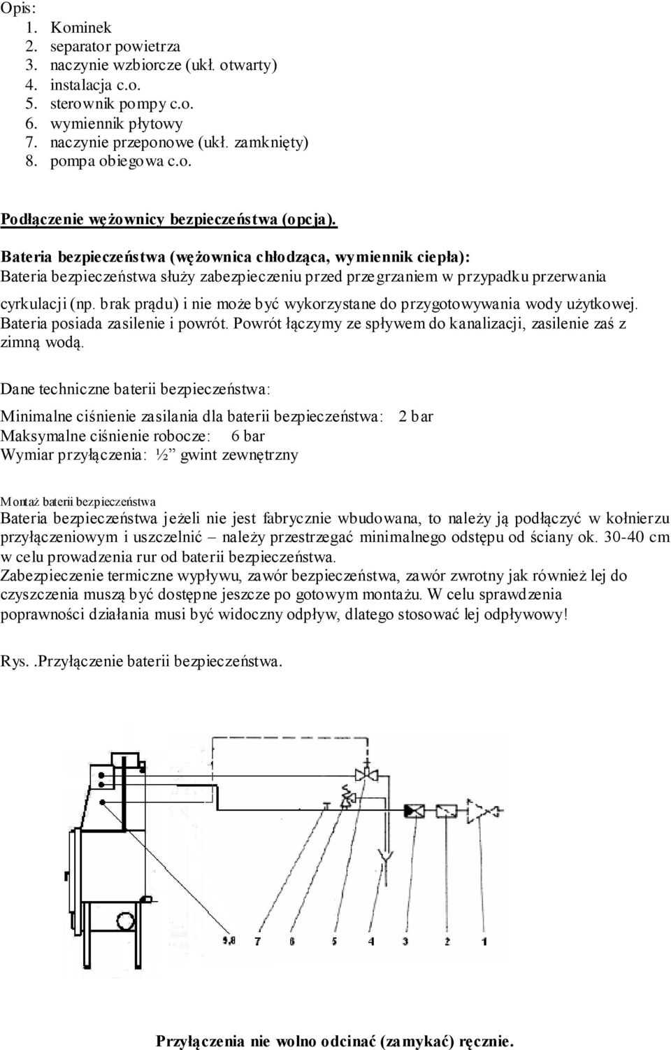 Bateria bezpieczeństwa (wężownica chłodząca, wymiennik ciepła): Bateria bezpieczeństwa służy zabezpieczeniu przed przegrzaniem w przypadku przerwania cyrkulacji (np.