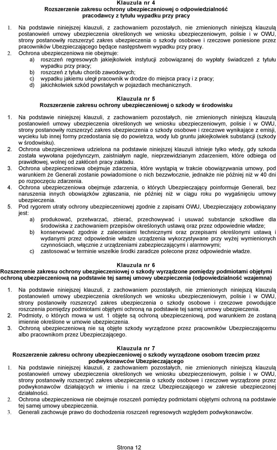 Ochrona ubezpieczeniowa nie obejmuje: a) roszczeń regresowych jakiejkolwiek instytucji zobowiązanej do wypłaty świadczeń z tytułu wypadku przy pracy; b) roszczeń z tytułu chorób zawodowych; c)