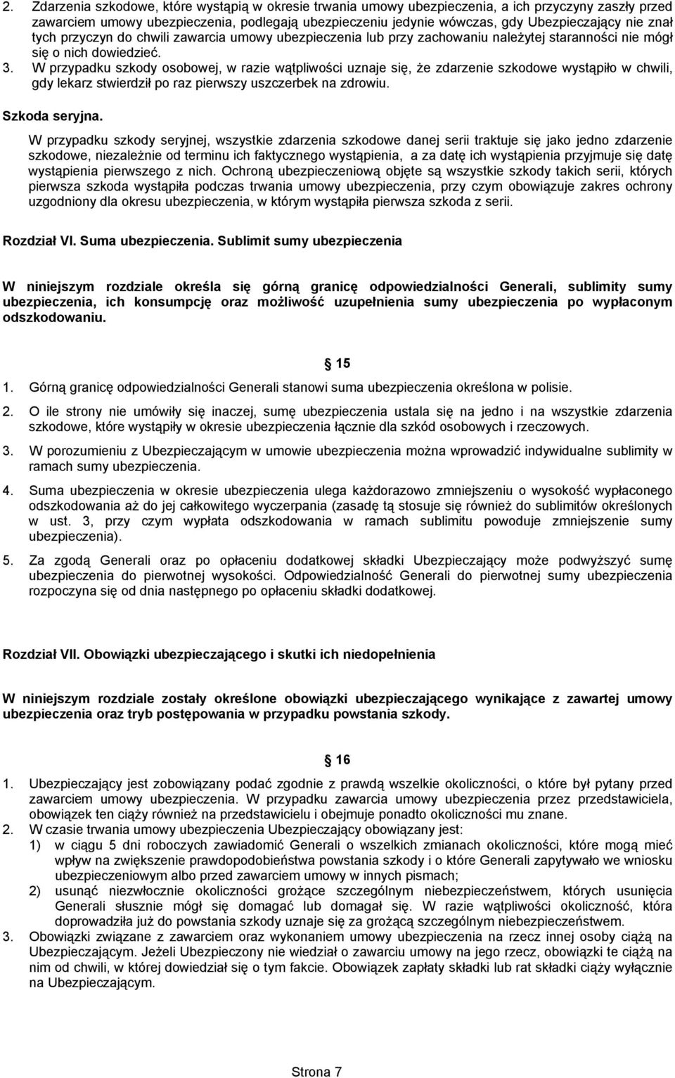 W przypadku szkody osobowej, w razie wątpliwości uznaje się, że zdarzenie szkodowe wystąpiło w chwili, gdy lekarz stwierdził po raz pierwszy uszczerbek na zdrowiu. Szkoda seryjna.