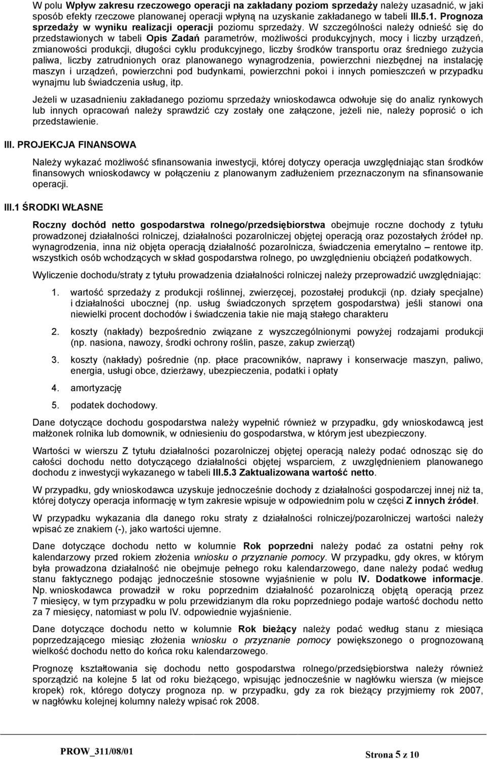 W szczególności należy odnieść się do przedstawionych w tabeli Opis Zadań parametrów, możliwości produkcyjnych, mocy i liczby urządzeń, zmianowości produkcji, długości cyklu produkcyjnego, liczby