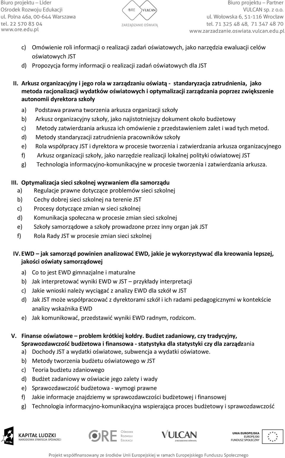 dyrektora szkoły a) Podstawa prawna tworzenia arkusza organizacji szkoły b) Arkusz organizacyjny szkoły, jako najistotniejszy dokument około budżetowy c) Metody zatwierdzania arkusza ich omówienie z