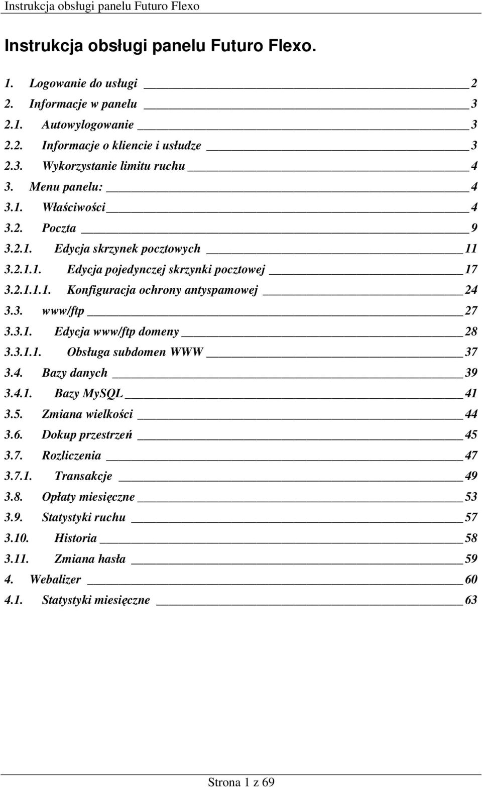 3. www/ftp 27 3.3.1. Edycja www/ftp domeny 28 3.3.1.1. Obsługa subdomen WWW 37 3.4. Bazy danych 39 3.4.1. Bazy MySQL 41 3.5. Zmiana wielkości 44 3.6. Dokup przestrzeń 45 3.7. Rozliczenia 47 3.