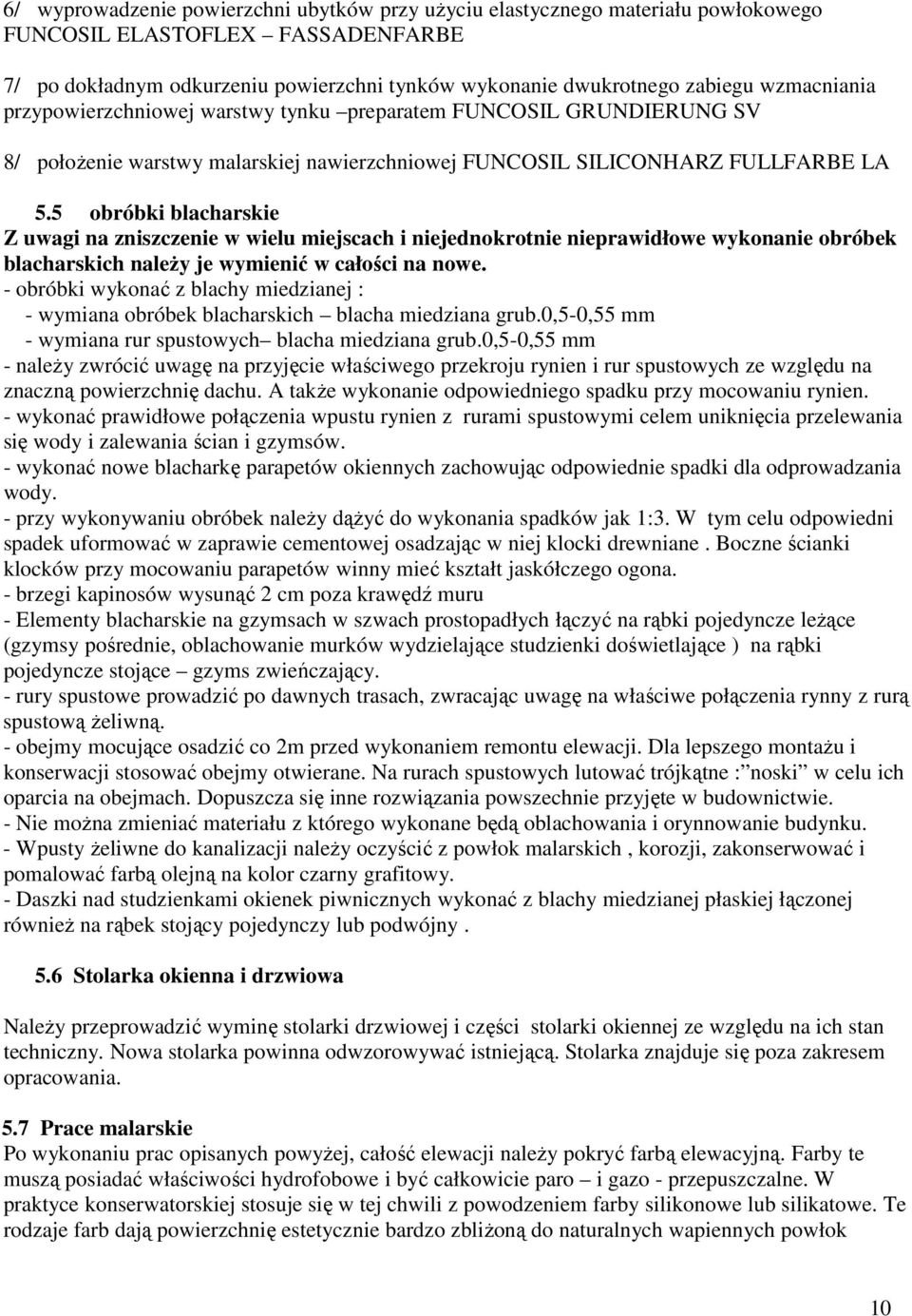 5 obróbki blacharskie Z uwagi na zniszczenie w wielu miejscach i niejednokrotnie nieprawidłowe wykonanie obróbek blacharskich należy je wymienić w całości na nowe.