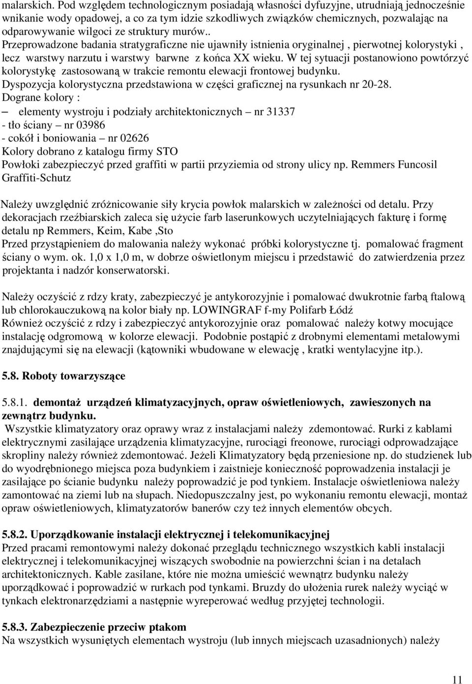 struktury murów.. Przeprowadzone badania stratygraficzne nie ujawniły istnienia oryginalnej, pierwotnej kolorystyki, lecz warstwy narzutu i warstwy barwne z końca XX wieku.