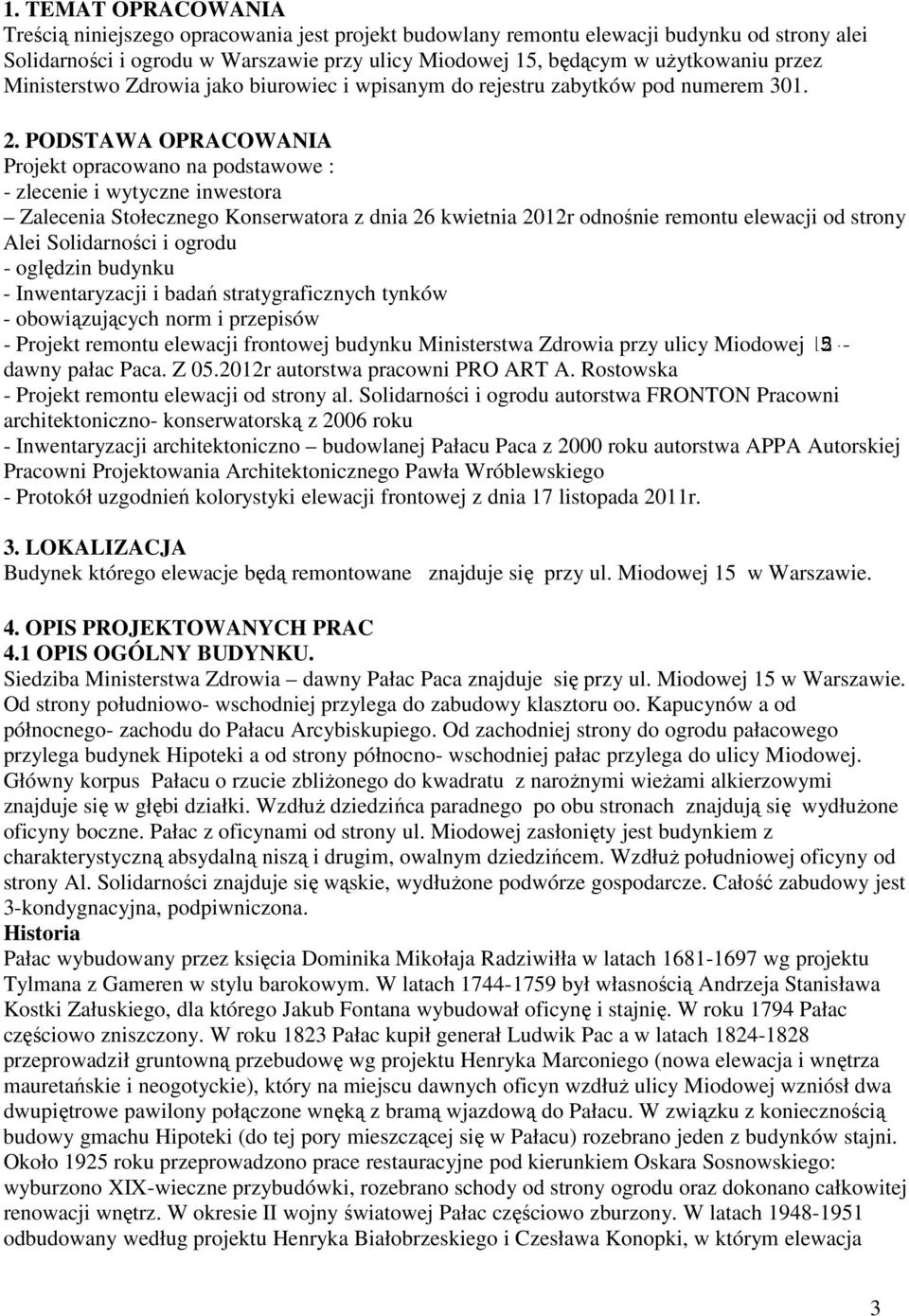 PODSTAWA OPRACOWANIA Projekt opracowano na podstawowe : - zlecenie i wytyczne inwestora Zalecenia Stołecznego Konserwatora z dnia 26 kwietnia 2012r odnośnie remontu elewacji od strony Alei