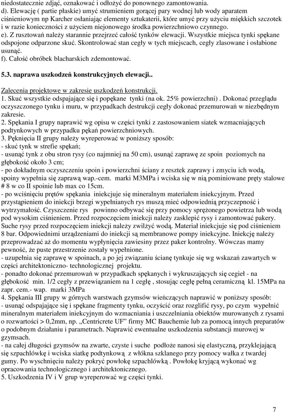 konieczności z użyciem niejonowego środka powierzchniowo czynnego. e). Z rusztowań należy starannie przejrzeć całość tynków elewacji. Wszystkie miejsca tynki spękane odspojone odparzone skuć.