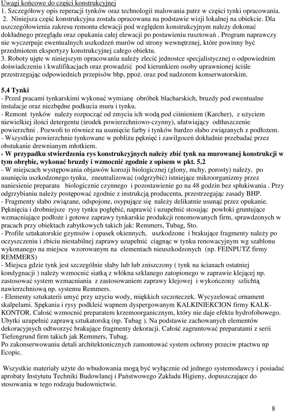 Dla uszczegółowienia zakresu remontu elewacji pod względem konstrukcyjnym należy dokonać dokładnego przeglądu oraz opukania całej elewacji po postawieniu rusztowań.