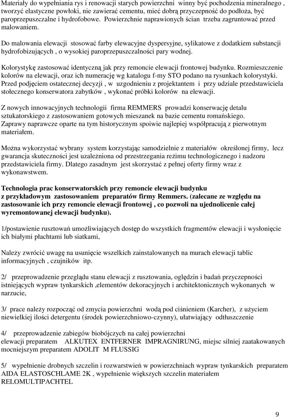 Do malowania elewacji stosować farby elewacyjne dyspersyjne, sylikatowe z dodatkiem substancji hydrofobizujących, o wysokiej paroprzepuszczalności pary wodnej.