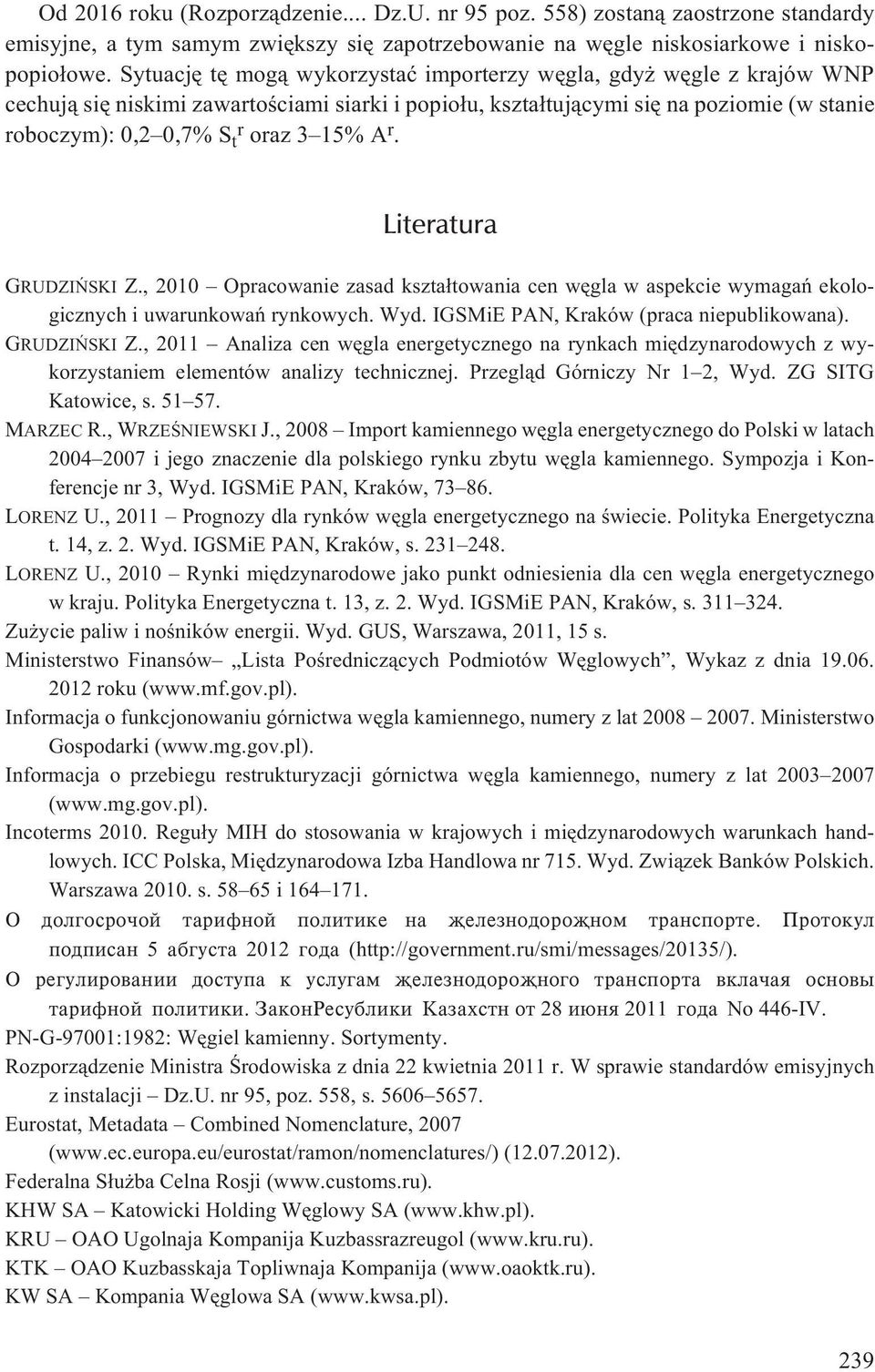 A r. Literatura GRUDZIÑSKI Z., 2010 Opracowanie zasad kszta³towania cen wêgla w aspekcie wymagañ ekologicznych i uwarunkowañ rynkowych. Wyd. IGSMiE PAN, Kraków (praca niepublikowana). GRUDZIÑSKI Z., 2011 Analiza cen wêgla energetycznego na rynkach miêdzynarodowych z wykorzystaniem elementów analizy technicznej.