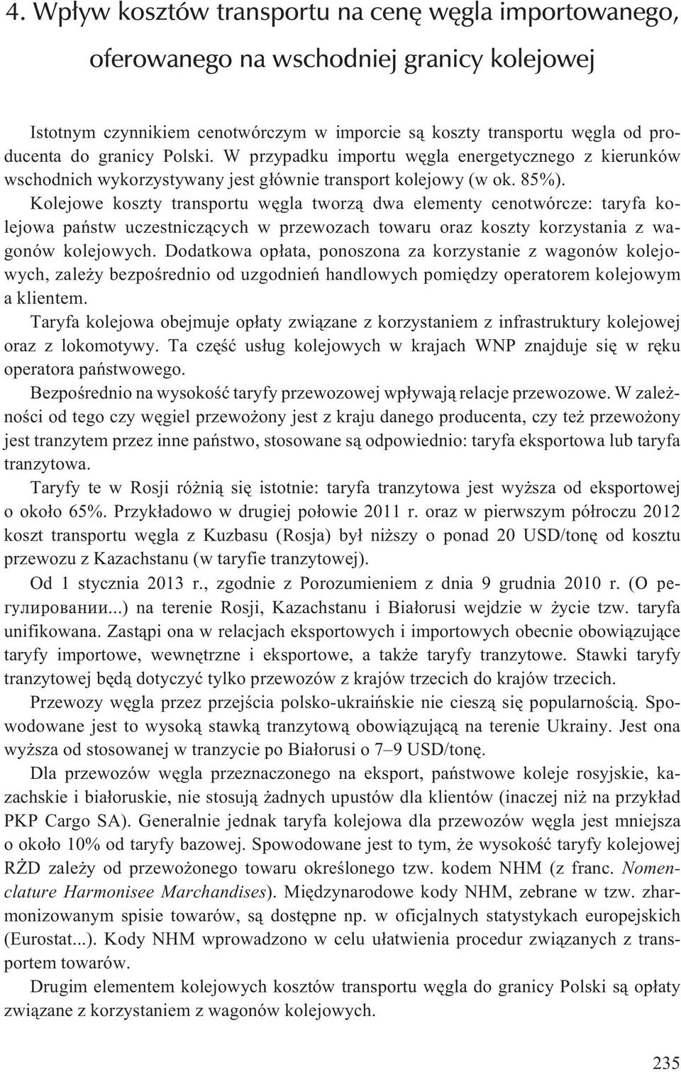 Kolejowe koszty transportu wêgla tworz¹ dwa elementy cenotwórcze: taryfa kolejowa pañstw uczestnicz¹cych w przewozach towaru oraz koszty korzystania z wagonów kolejowych.