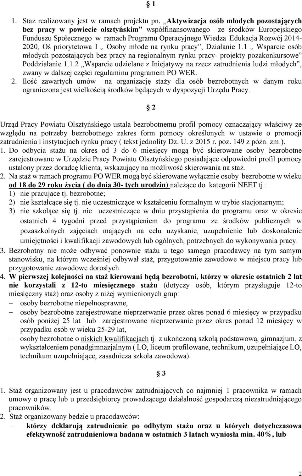 2014-2020, Oś priorytetowa I Osoby młode na rynku pracy, Działanie 1.1 Wsparcie osób młodych pozostających bez pracy na regionalnym rynku pracy- projekty pozakonkursowe Poddziałanie 1.1.2 Wsparcie udzielane z Inicjatywy na rzecz zatrudnienia ludzi młodych, zwany w dalszej części regulaminu programem PO WER.