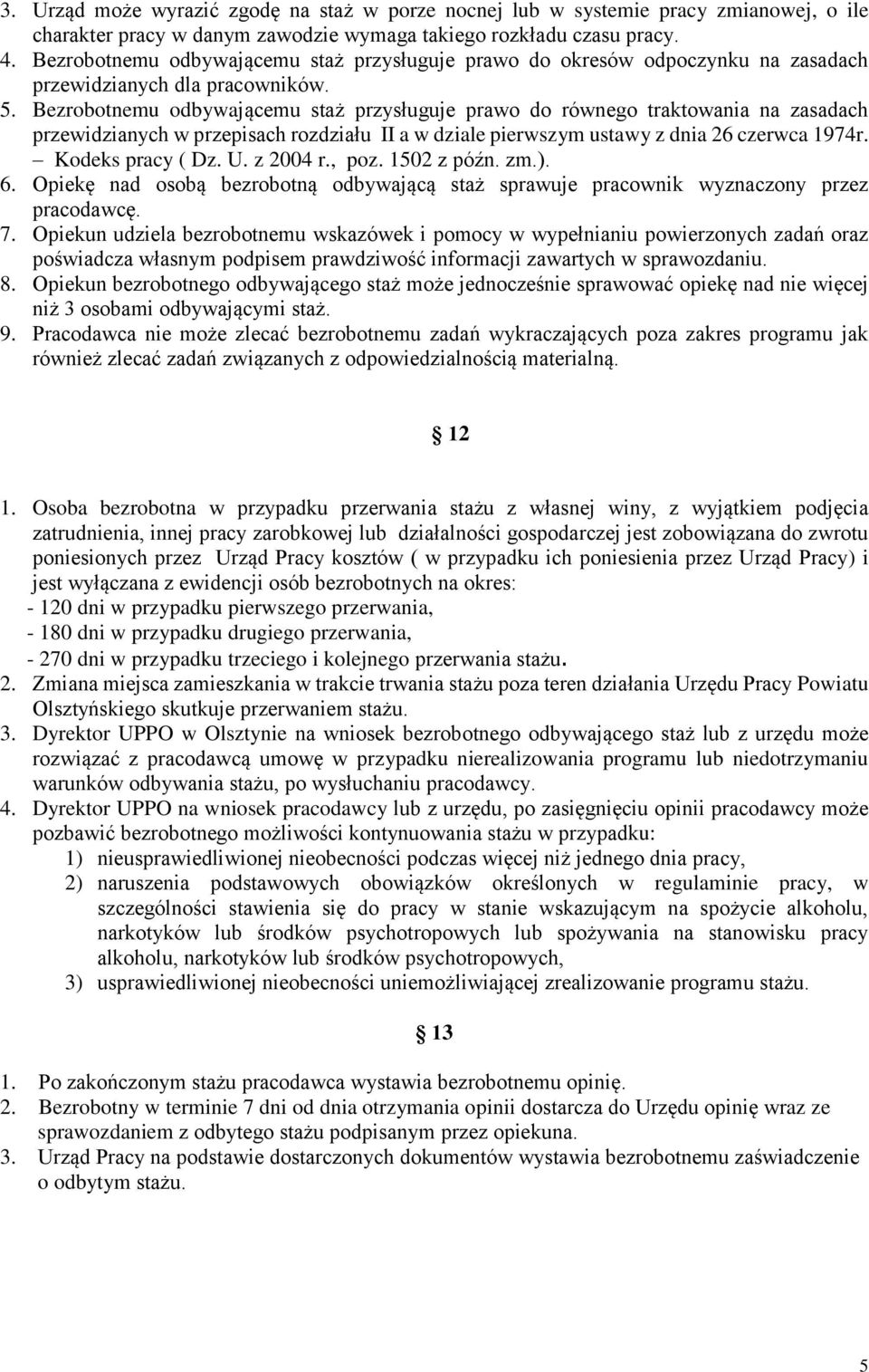 Bezrobotnemu odbywającemu staż przysługuje prawo do równego traktowania na zasadach przewidzianych w przepisach rozdziału II a w dziale pierwszym ustawy z dnia 26 czerwca 1974r. Kodeks pracy ( Dz. U.