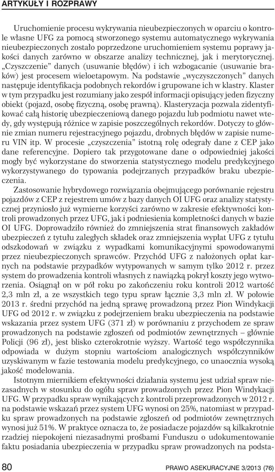 Na podstawie wyczyszczonych danych nastêpuje identyfikacja podobnych rekordów i grupowane ich w klastry.