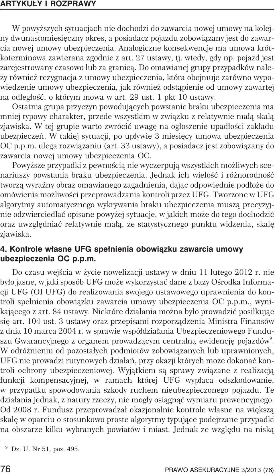 Do omawianej grupy przypadków nale- y równie rezygnacja z umowy ubezpieczenia, która obejmuje zarówno wypowiedzenie umowy ubezpieczenia, jak równie odst¹pienie od umowy zawartej na odleg³oœæ, o