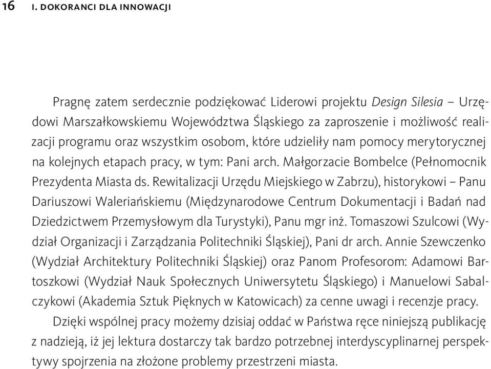 Rewitalizacji Urzędu Miejskiego w Zabrzu), historykowi Panu Dariuszowi Waleriańskiemu (Międzynarodowe Centrum Dokumentacji i Badań nad Dziedzictwem Przemysłowym dla Turystyki), Panu mgr inż.