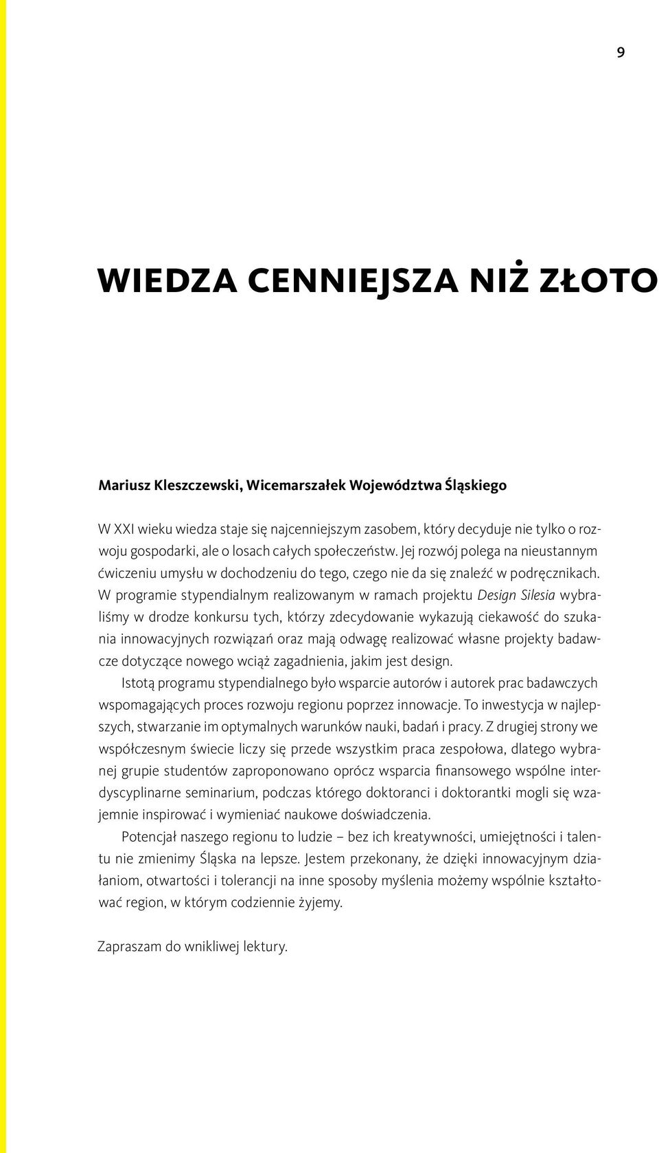 W programie stypendialnym realizowanym w ramach projektu Design Silesia wybraliśmy w drodze konkursu tych, którzy zdecydowanie wykazują ciekawość do szukania innowacyjnych rozwiązań oraz mają odwagę