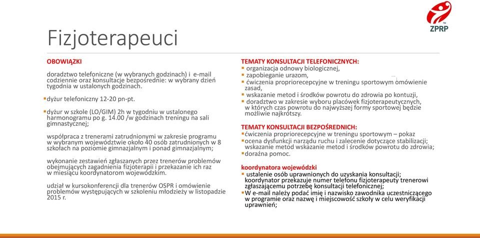 00 /w godzinach treningu na sali gimnastycznej; współpraca z trenerami zatrudnionymi w zakresie programu w wybranym województwie około 40 osób zatrudnionych w 8 szkołach na poziomie gimnazjalnym i