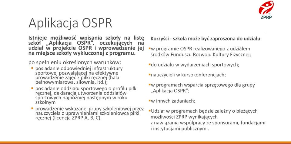 ); posiadanie oddziału sportowego o profilu piłki ręcznej, deklaracja utworzenia oddziałów sportowych najpóźniej następnym w roku szkolnym prowadzenie wskazanej grupy szkoleniowej przez nauczyciela z