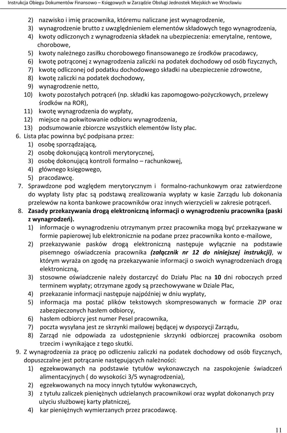 fizycznych, 7) kwotę odliczonej od podatku dochodowego składki na ubezpieczenie zdrowotne, 8) kwotę zaliczki na podatek dochodowy, 9) wynagrodzenie netto, 10) kwoty pozostałych potrąceń (np.