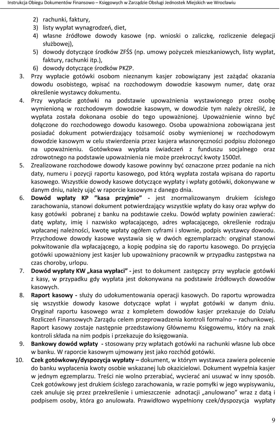 Przy wypłacie gotówki osobom nieznanym kasjer zobowiązany jest zażądać okazania dowodu osobistego, wpisać na rozchodowym dowodzie kasowym numer, datę oraz określenie wystawcy dokumentu. 4.