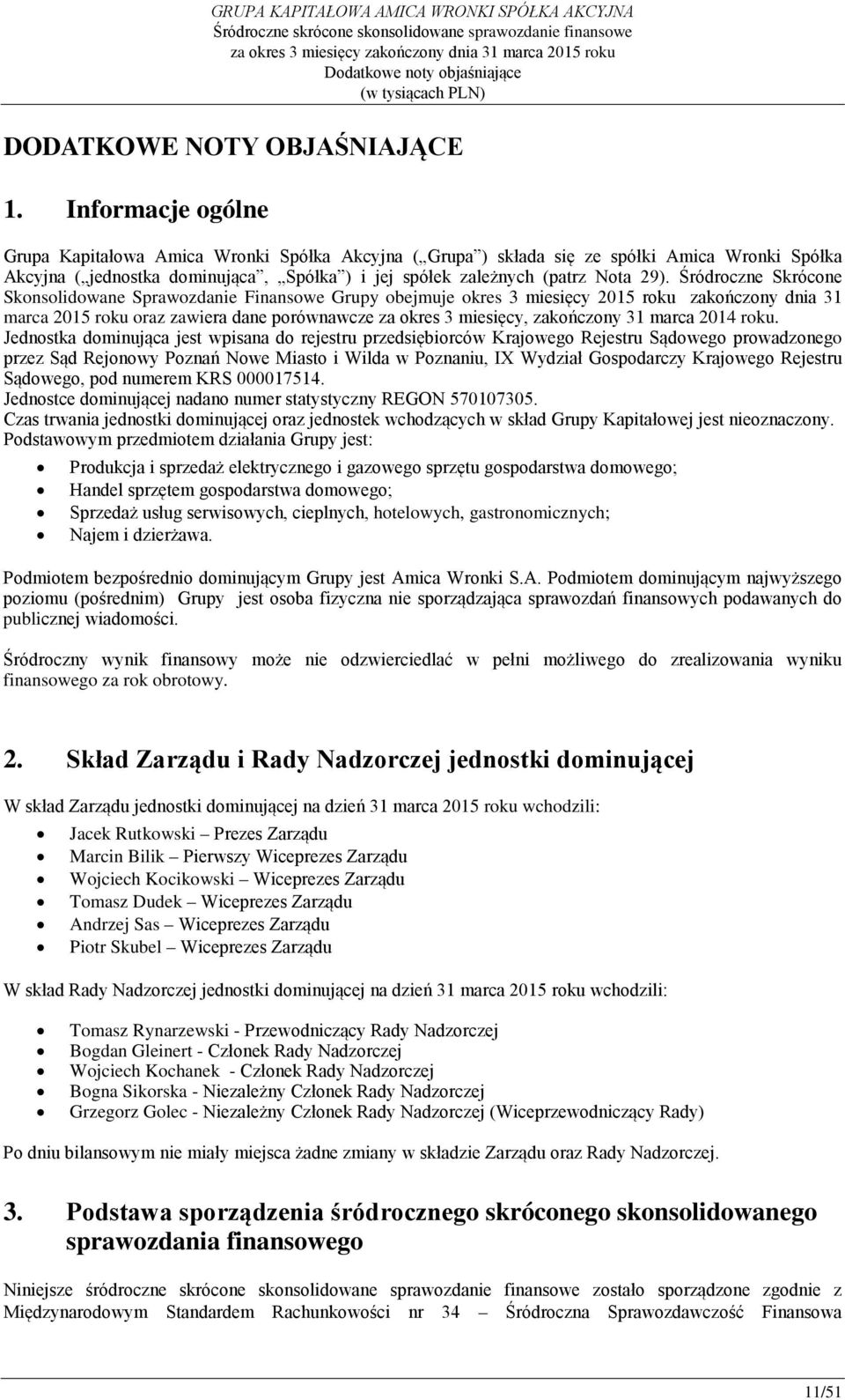 Śródroczne Skrócone Skonsolidowane Sprawozdanie Finansowe Grupy obejmuje okres 3 miesięcy 2015 roku zakończony dnia 31 marca 2015 roku oraz zawiera dane porównawcze za okres 3 miesięcy, zakończony 31