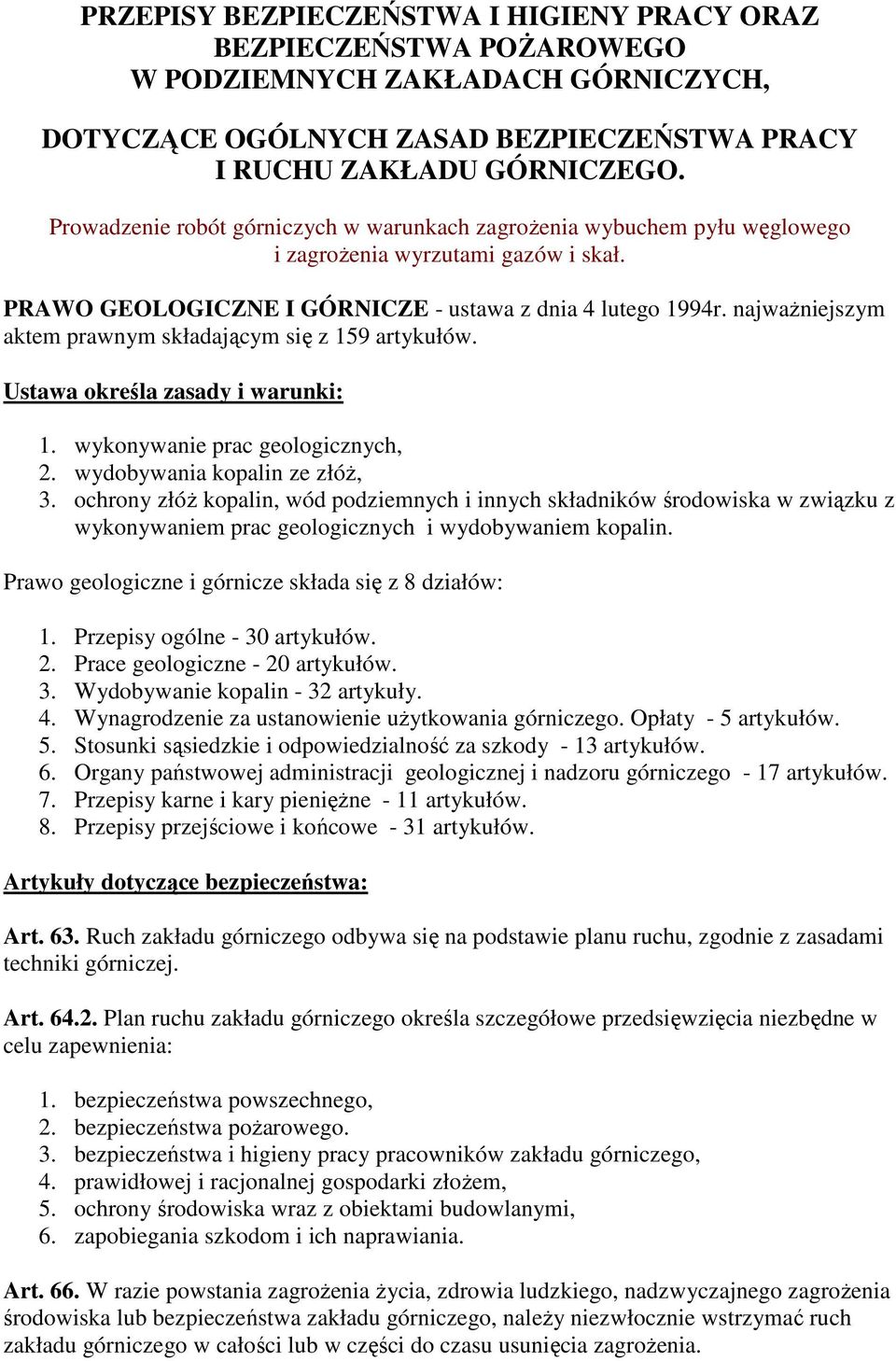 najważniejszym aktem prawnym składającym się z 159 artykułów. Ustawa określa zasady i warunki: 1. wykonywanie prac geologicznych, 2. wydobywania kopalin ze złóż, 3.