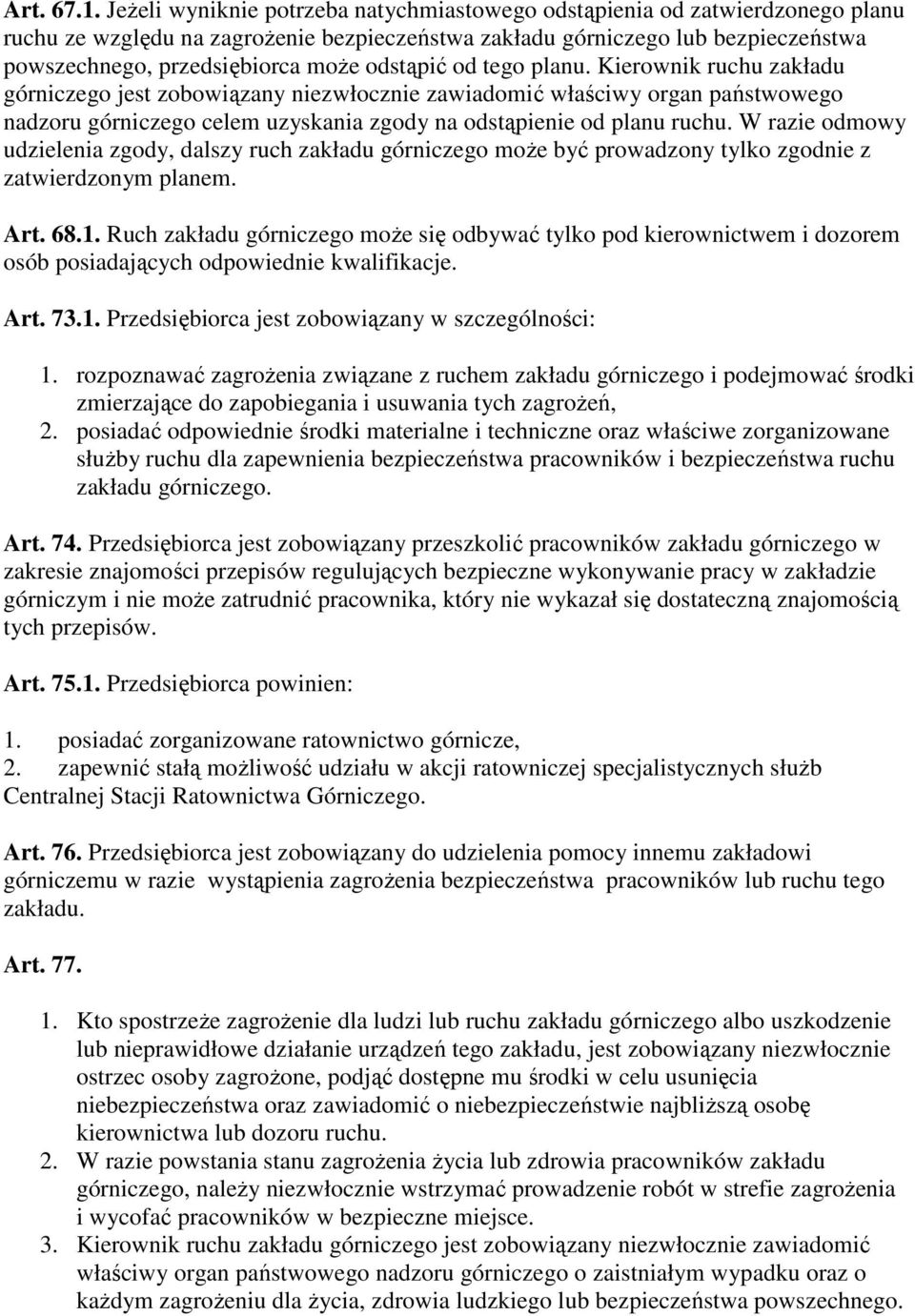 odstąpić od tego planu. Kierownik ruchu zakładu górniczego jest zobowiązany niezwłocznie zawiadomić właściwy organ państwowego nadzoru górniczego celem uzyskania zgody na odstąpienie od planu ruchu.