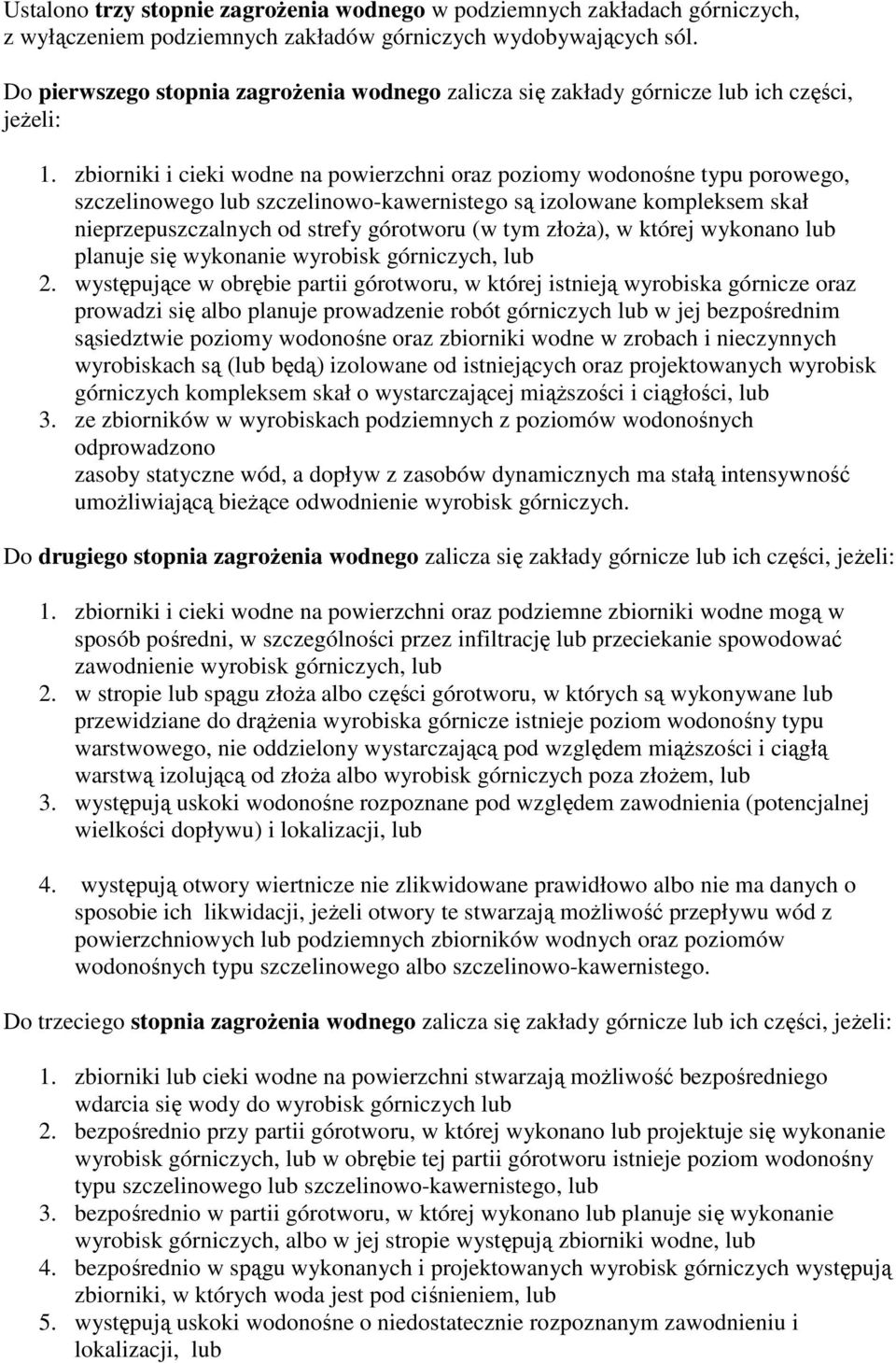 zbiorniki i cieki wodne na powierzchni oraz poziomy wodonośne typu porowego, szczelinowego lub szczelinowo-kawernistego są izolowane kompleksem skał nieprzepuszczalnych od strefy górotworu (w tym