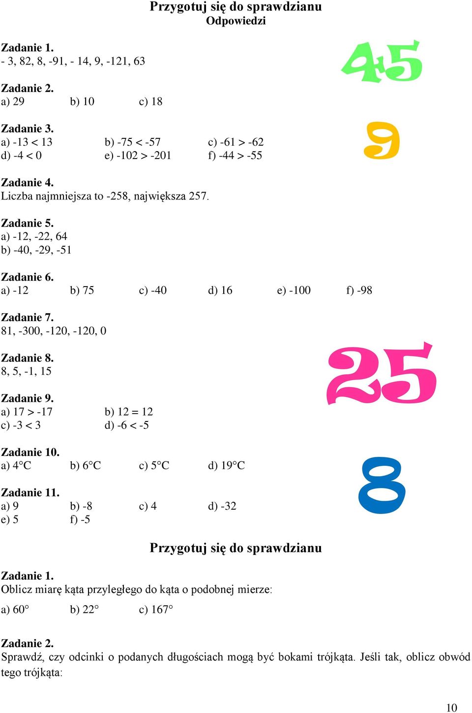a) -12 b) 75 c) -40 d) 16 e) -100 f) -98 Zadanie 7. 81, -300, -120, -120, 0 Zadanie 8. 8, 5, -1, 15 Zadanie 9. a) 17 > -17 b) 12 = 12 c) -3 < 3 d) -6 < -5 Zadanie 10.