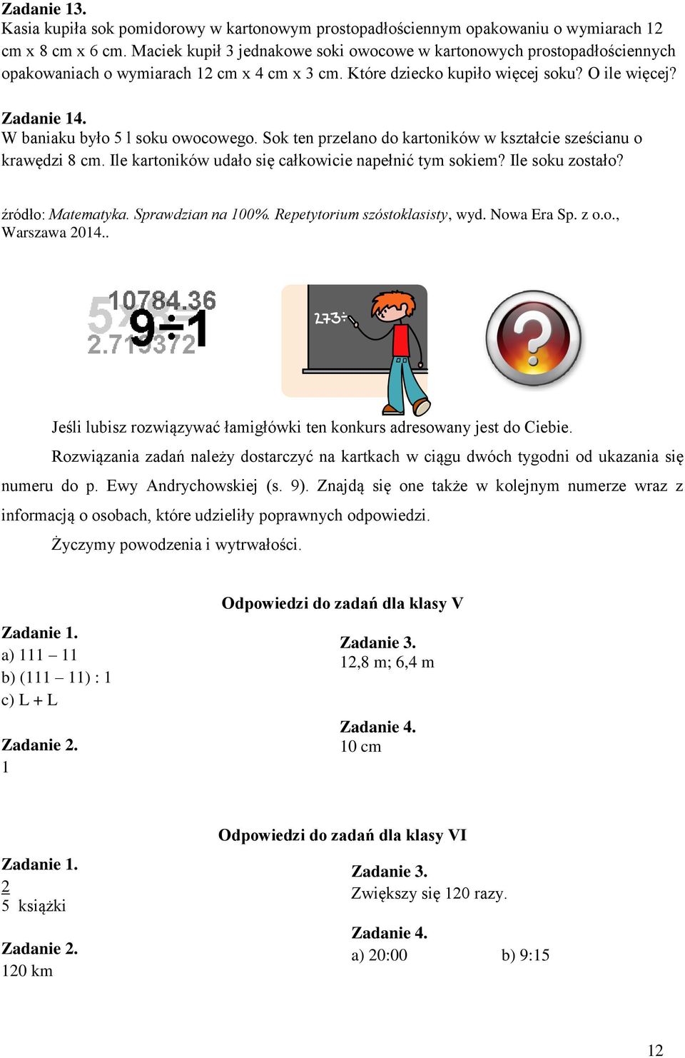 W baniaku było 5 l soku owocowego. Sok ten prelano do kartoników w kstałcie seścianu o krawędi 8 cm. Ile kartoników udało się całkowicie napełnić tym sokiem? Ile soku ostało? źródło: Matematyka.