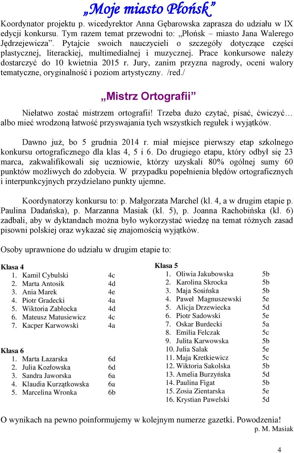 Jury, anim pryna nagrody, oceni walory tematycne, oryginalność i poiom artystycny. /red./ Mistr Ortografii Niełatwo ostać mistrem ortografii!