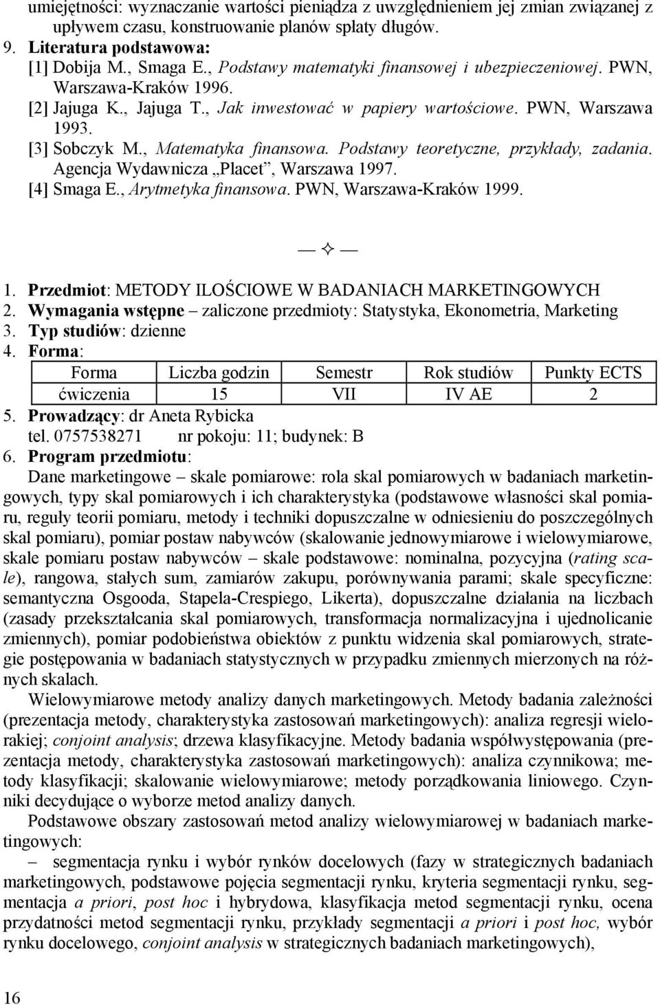 , Matematyka finansowa. Podstawy teoretyczne, przykłady, zadania. Agencja Wydawnicza Placet, Warszawa 1997. [4] Smaga E., Arytmetyka finansowa. PWN, Warszawa-Kraków 1999. 1. Przedmiot: METODY ILOŚCIOWE W BADANIACH MARKETINGOWYCH 2.