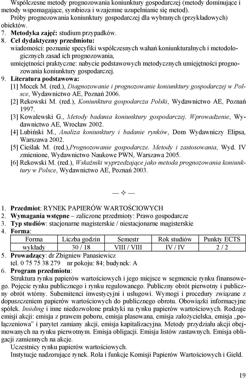 wiadomości: poznanie specyfiki współczesnych wahań koniunkturalnych i metodologicznych zasad ich prognozowania, umiejętności praktyczne: nabycie podstawowych metodycznych umiejętności prognozowania